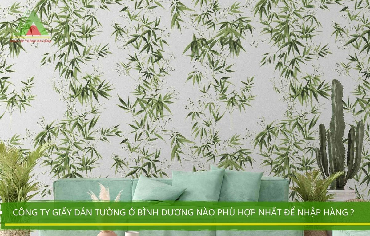 Công ty giấy dán tường ở bình dương nào phù hợp nhất để nhập hàng ?