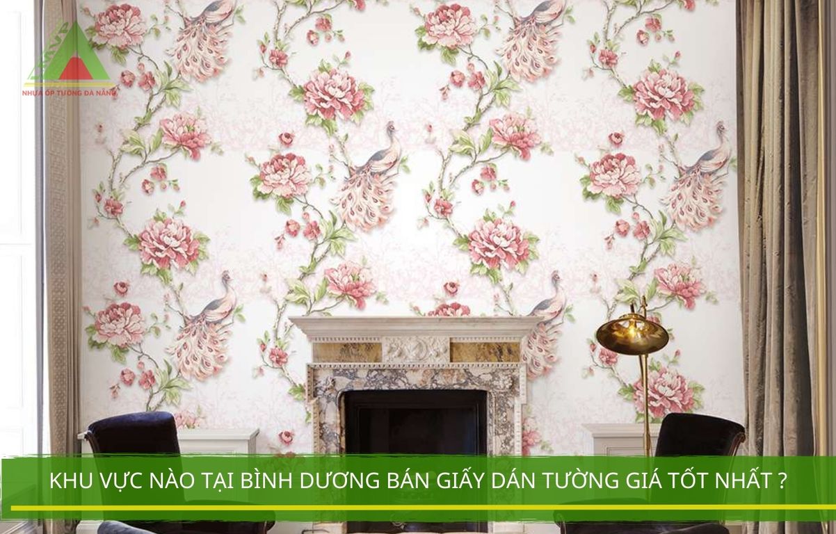 Khu Vực Nào Tại Bình Dương Bán Giấy Dán Tường Giá Tốt Nhất ?